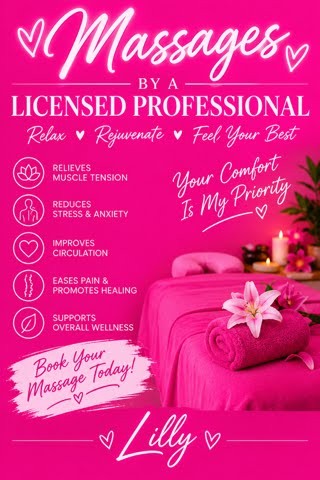 Lilly's flyer: Massages by a Licensed Professional. Relax, Rejuvenate, Feel Your Best. Relieves muscle tension, reduces stress and anxiety, improves circulation, eases pain and promotes healing, supports overall wellness. Your Comfort Is My Priority. Book Your Massage Today!